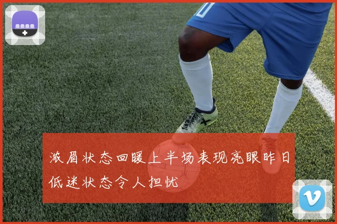 浓眉状态回暖上半场表现亮眼昨日低迷状态令人担忧